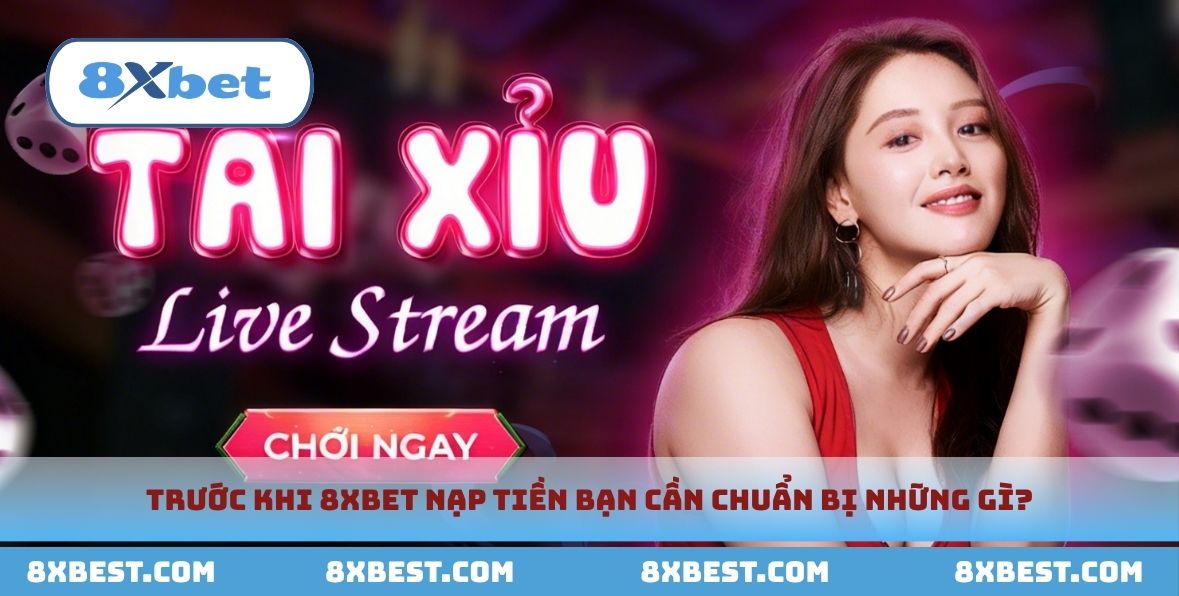 Quá trình 8xbet nạp tiền vô cùng đơn giản