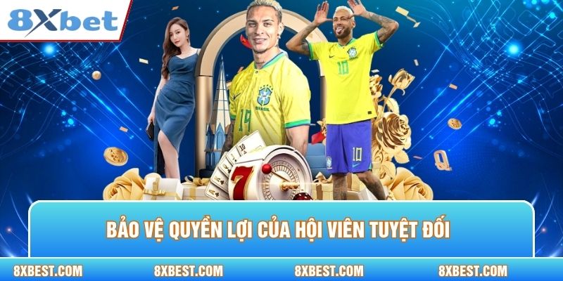 Bảo vệ quyền lợi của hội viên tuyệt đối