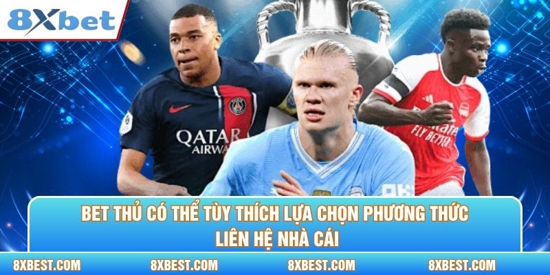 Bet thủ có thể tùy thích lựa chọn phương thức liên hê nhà cái