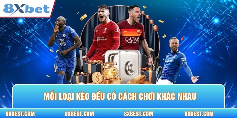 Mỗi loại kèo đều có cách chơi và tỷ lệ thưởng khác nhau