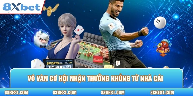 Vô vàn cơ hội nhận thưởng khủng từ nhà cái